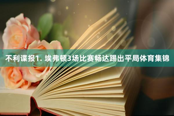 不利谍报　　1. 埃弗顿3场比赛畅达踢出平局体育集锦