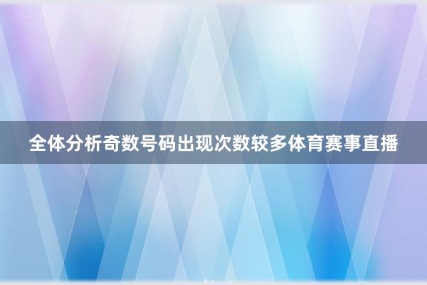 全体分析奇数号码出现次数较多体育赛事直播