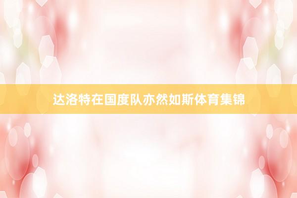 达洛特在国度队亦然如斯体育集锦