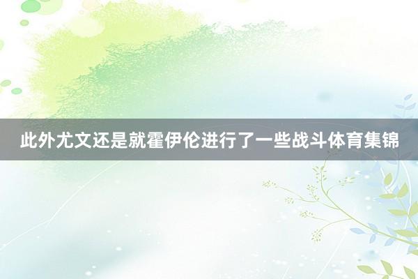 此外尤文还是就霍伊伦进行了一些战斗体育集锦