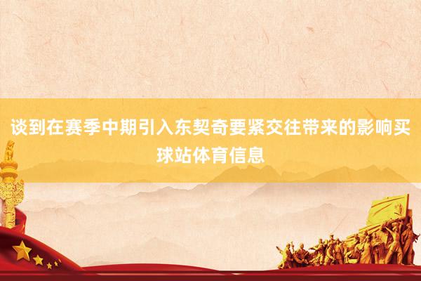 谈到在赛季中期引入东契奇要紧交往带来的影响买球站体育信息