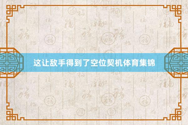 这让敌手得到了空位契机体育集锦