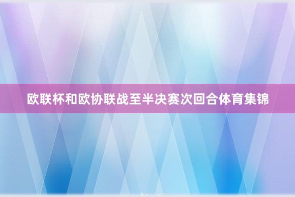 欧联杯和欧协联战至半决赛次回合体育集锦