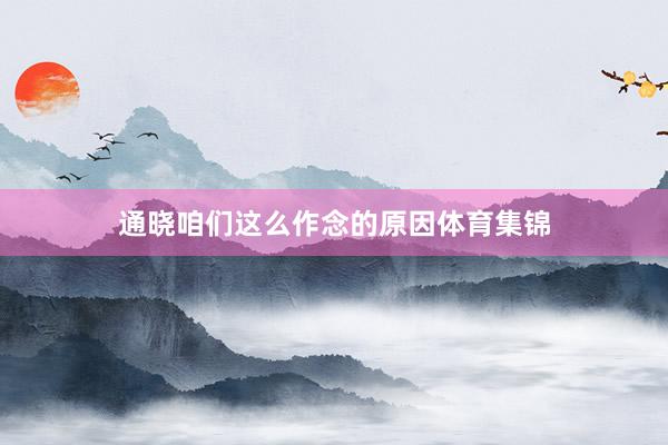 通晓咱们这么作念的原因体育集锦