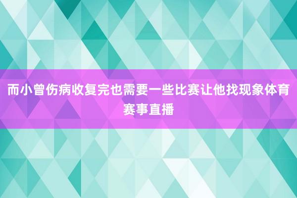 而小曾伤病收复完也需要一些比赛让他找现象体育赛事直播