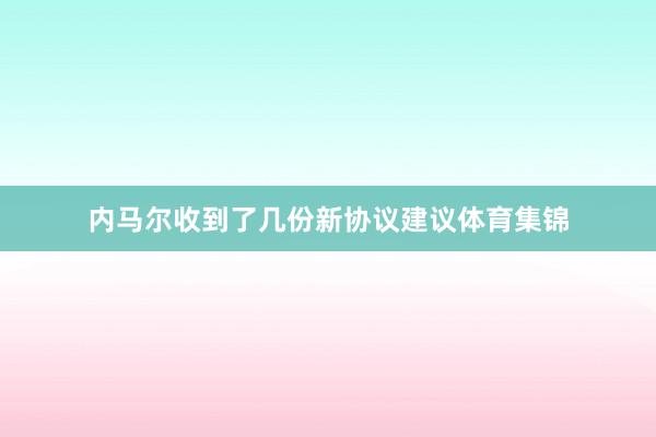 内马尔收到了几份新协议建议体育集锦