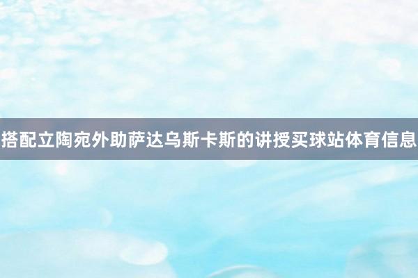 搭配立陶宛外助萨达乌斯卡斯的讲授买球站体育信息