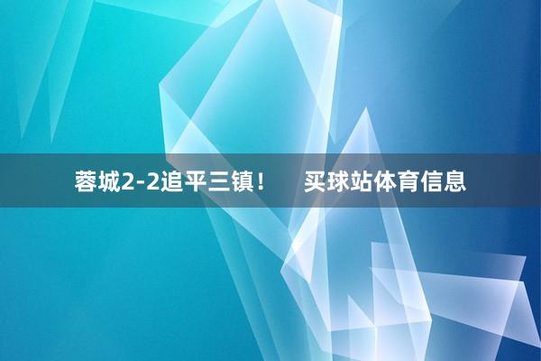 蓉城2-2追平三镇！    买球站体育信息