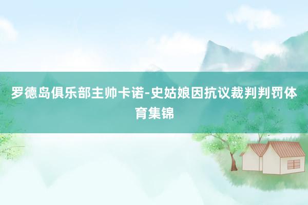 罗德岛俱乐部主帅卡诺-史姑娘因抗议裁判判罚体育集锦