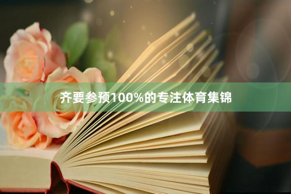 齐要参预100%的专注体育集锦