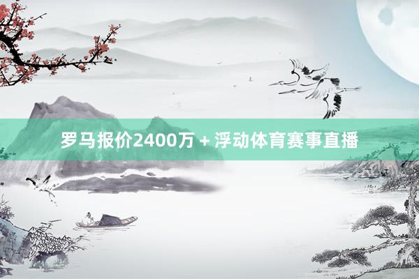 罗马报价2400万+浮动体育赛事直播