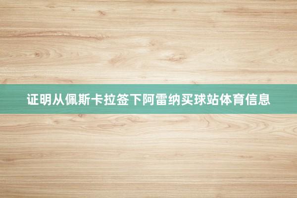 证明从佩斯卡拉签下阿雷纳买球站体育信息