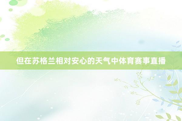但在苏格兰相对安心的天气中体育赛事直播