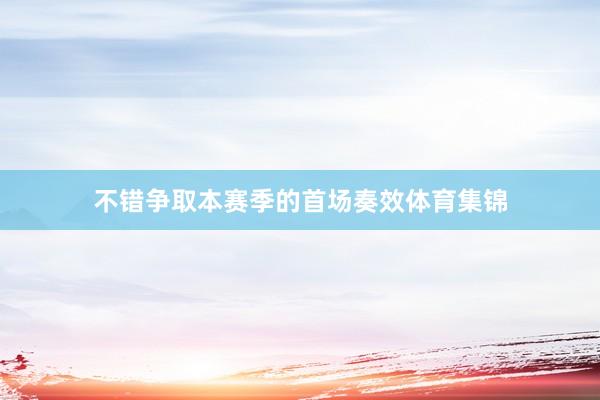 不错争取本赛季的首场奏效体育集锦