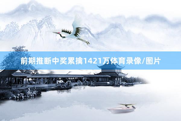 前期推断中奖累擒1421万体育录像/图片