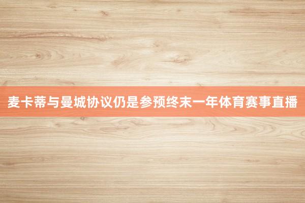 麦卡蒂与曼城协议仍是参预终末一年体育赛事直播