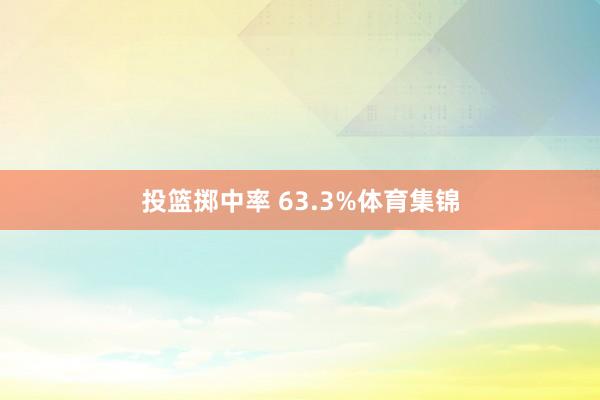 投篮掷中率 63.3%体育集锦