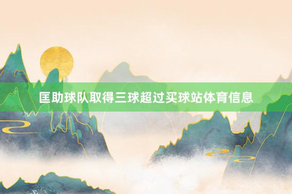 匡助球队取得三球超过买球站体育信息