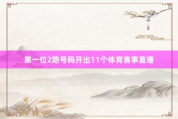 第一位2路号码开出11个体育赛事直播