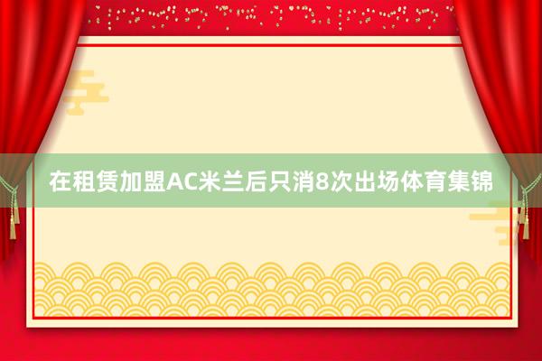 在租赁加盟AC米兰后只消8次出场体育集锦
