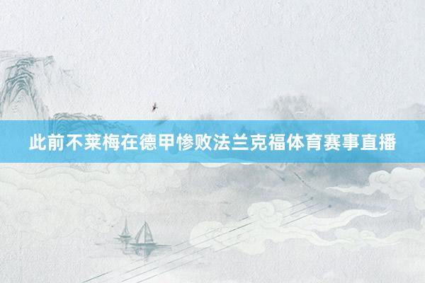 此前不莱梅在德甲惨败法兰克福体育赛事直播