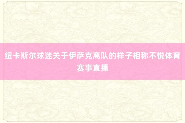 纽卡斯尔球迷关于伊萨克离队的样子相称不悦体育赛事直播