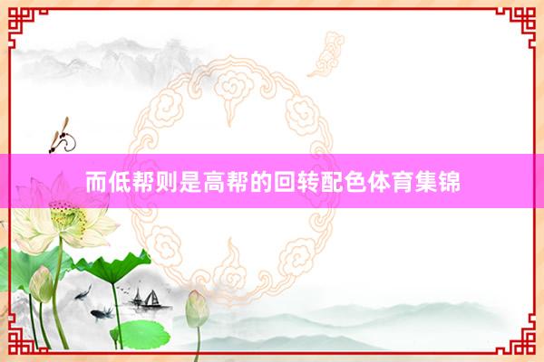 而低帮则是高帮的回转配色体育集锦
