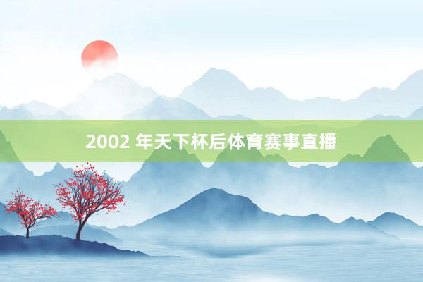 2002 年天下杯后体育赛事直播