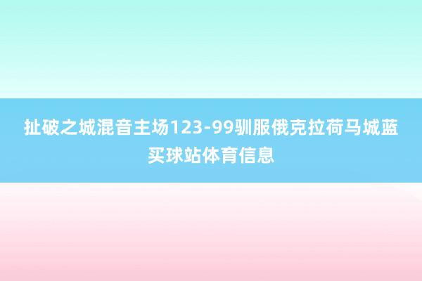 扯破之城混音主场123-99驯服俄克拉荷马城蓝买球站体育信息