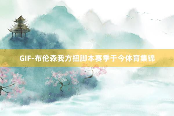 GIF-布伦森我方扭脚本赛季于今体育集锦