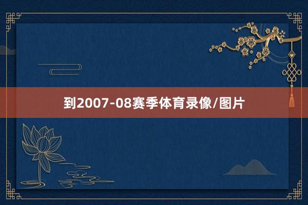 到2007-08赛季体育录像/图片