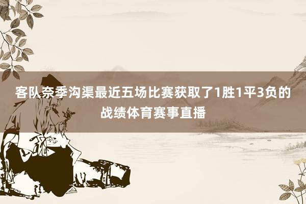 客队奈季沟渠最近五场比赛获取了1胜1平3负的战绩体育赛事直播