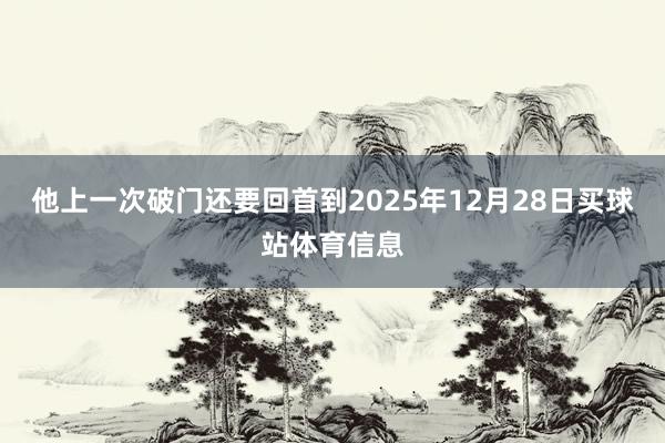 他上一次破门还要回首到2025年12月28日买球站体育信息