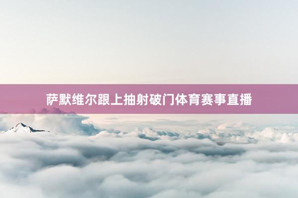 萨默维尔跟上抽射破门体育赛事直播
