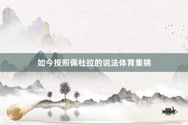 如今按照佩杜拉的说法体育集锦