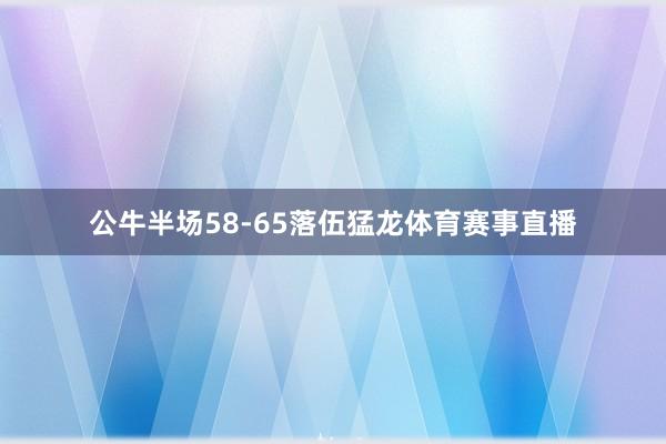公牛半场58-65落伍猛龙体育赛事直播
