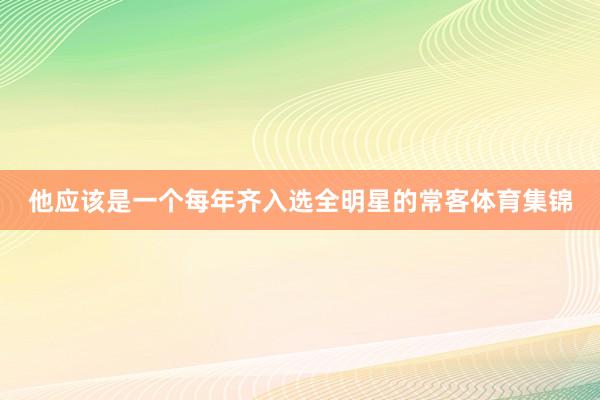 他应该是一个每年齐入选全明星的常客体育集锦