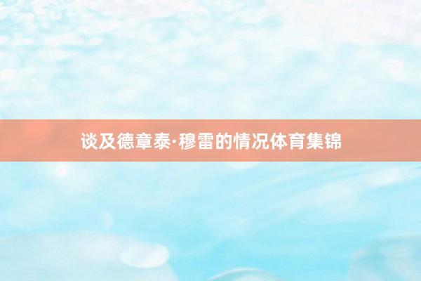 谈及德章泰·穆雷的情况体育集锦
