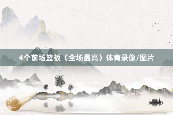 4个前场篮板（全场最高）体育录像/图片