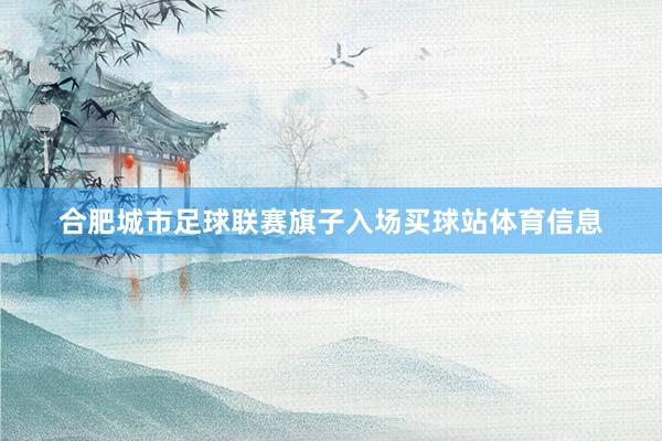 合肥城市足球联赛旗子入场买球站体育信息