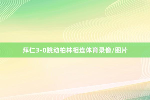 拜仁3-0跳动柏林相连体育录像/图片