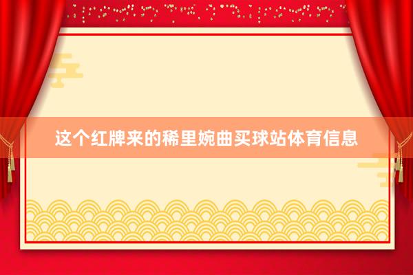 这个红牌来的稀里婉曲买球站体育信息