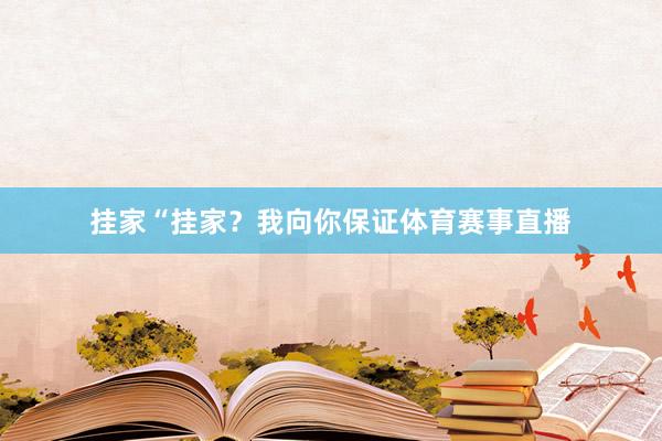 挂家“挂家？我向你保证体育赛事直播