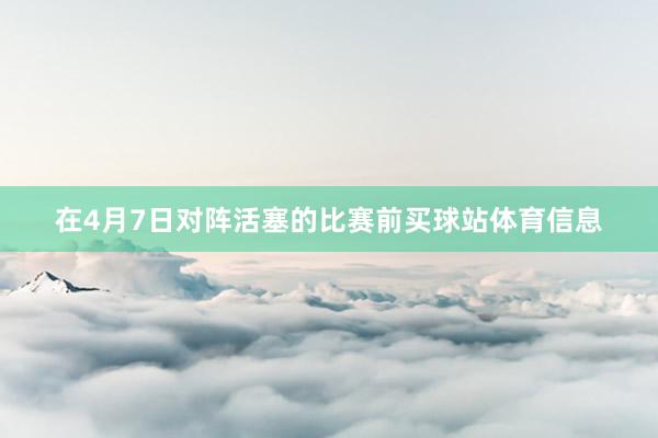 在4月7日对阵活塞的比赛前买球站体育信息