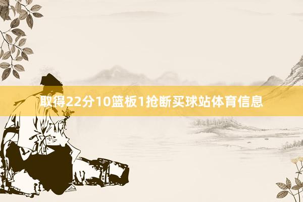 取得22分10篮板1抢断买球站体育信息