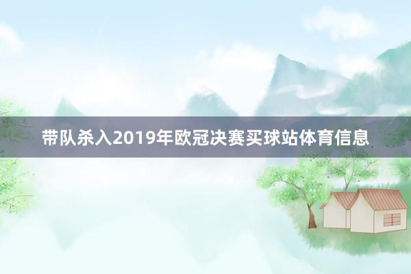 带队杀入2019年欧冠决赛买球站体育信息