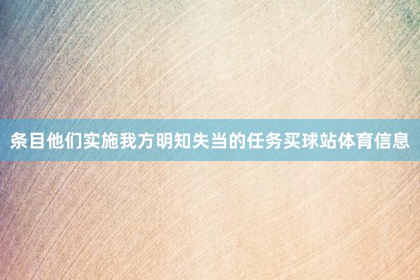 条目他们实施我方明知失当的任务买球站体育信息