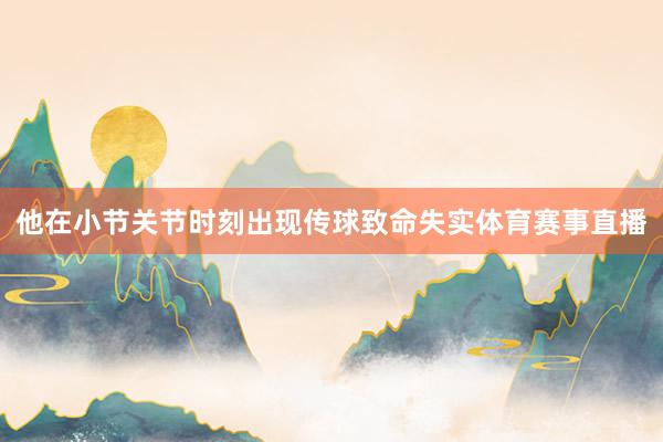 他在小节关节时刻出现传球致命失实体育赛事直播