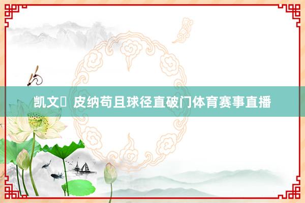凯文・皮纳苟且球径直破门体育赛事直播