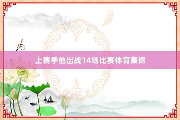 上赛季他出战14场比赛体育集锦